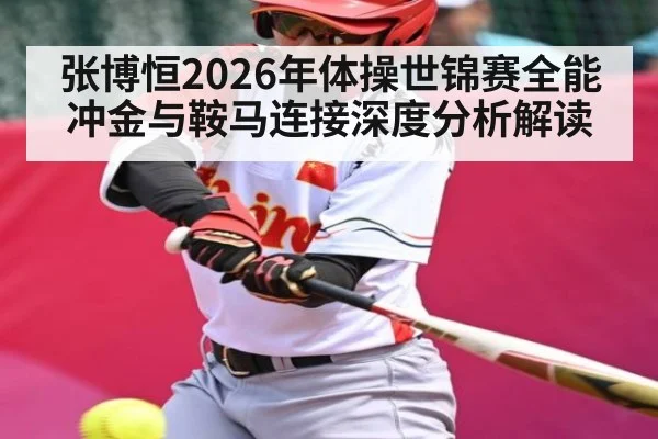 张博恒2026年体操世锦赛全能冲金与鞍马连接深度分析解读